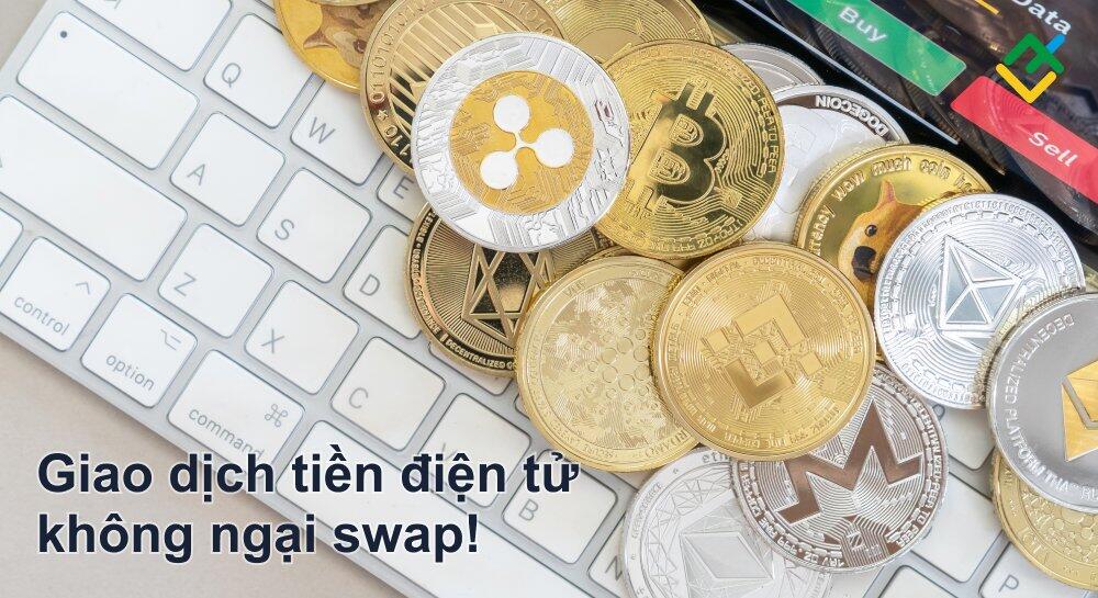Giao dịch tiền điện tử không ngại swap!